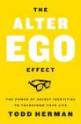 The Alter Ego Effect: The Power of Secret Identities to Transform Your Life By Todd Herman Cover Image