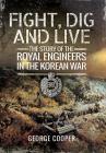Fight, Dig and Live: The Story of the Royal Engineers in the Korean War By George Cooper Cover Image