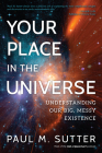 Your Place in the Universe: Understanding Our Big, Messy Existence By Paul M. Sutter Cover Image