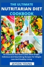 The Ultimate Nutritarian Diet Cookbook: An Essential Nutrition Guide With Simple, Delicious And Nourishing Recipes For Weight Loss And Healthy Living By Jayson Young Cover Image