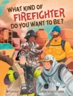 What Kind of Firefighter Do You Want to Be? By Dan King Cover Image