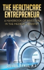 The Healthcare Entrepreneur: A Handbook of Investing in the Medical Industry By Shakeel Ahmed Cover Image