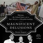 Magnificent Delusions: Pakistan, the United States, and an Epic History of Misunderstanding By Husain Haqqani, Ralph Lister (Read by) Cover Image