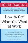 How to Get What You Want at Work: A Practical Guide for Improving Communication and Getting Results By John Gray Cover Image