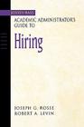 Academic Administrator s Guide to Hiring (Jossey-Bass Academic Administrator's Guides #4) By Joseph G. Rosse, Robert A. Levin Cover Image