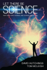 Let There Be Science: Why God Loves Science, and Science Needs God By Tom McLeish, David Hutchings Cover Image