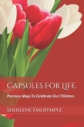 Capsules For Life.: Precious Ways To Celebrate Our Children. Cover Image