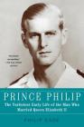 Prince Philip: The Turbulent Early Life of the Man Who Married Queen Elizabeth II Cover Image