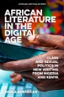 African Literature in the Digital Age: Class and Sexual Politics in New Writing from Nigeria and Kenya (African Articulations #9) By Shola Adenekan Cover Image