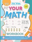 Your Math Workbook: kindergarten math workbook age 5-7 (120 Pages) - math workbook addition and subtraction Activities Kindergarten and 1s Cover Image