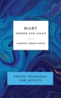 Mary, Honor and Value: Blue Book of Poetic Theology for Artists By Christ John Otto Cover Image