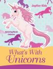 What's With Unicorns: Coloring Book Unicorn Cover Image
