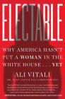 Electable: Why America Hasn't Put a Woman in the White House . . . Yet By Ali Vitali Cover Image