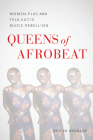 Queens of Afrobeat: Women, Play, and Fela Kuti's Music Rebellion Cover Image
