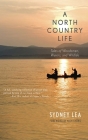 A North Country Life: Tales of Woodsmen, Waters, and Wildlife By Sydney Lea, Nick Lyons (Foreword by) Cover Image