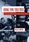 Doing Time Together: Love and Family in the Shadow of the Prison By Megan Comfort Cover Image