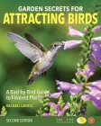 Garden Secrets for Attracting Birds, Second Edition: A Bird-By-Bird Guide to Favored Plants Cover Image