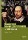 Shakespeare and the Cultural Politics of Conversion (Early Modern Literature in History) By Stephen Wittek Cover Image