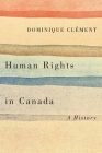 Human Rights in Canada: A History (Laurier Studies in Political Philosophy) Cover Image