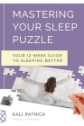 Mastering Your Sleep Puzzle: Your 12-Week Guide to Sleeping Better By Kali J. Patrick, Judi Harrington (Editor), Dahl House Designs (Cover Design by) Cover Image