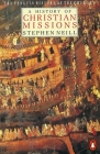 A History of Christian Missions: Second Edition (Hist of the Church #6) By Stephen Neill, Owen Chadwick (Revised by) Cover Image
