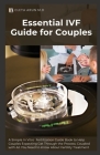 Essential IVF Guide for Couples: A Simple In Vitro Fertilization Guide Book to Help Couples Expecting Get Through the Process: Coupled with All You Ne By Cleta Arun M. D. Cover Image