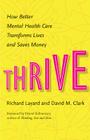 Thrive: How Better Mental Health Care Transforms Lives and Saves Money By Richard Layard, David M. Clark, Daniel Kahneman (Foreword by) Cover Image