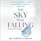 The Sky Was Falling: A Young Surgeon's Story of Bravery, Survival, and Hope Cover Image