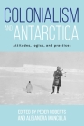 Colonialism and Antarctica: Attitudes, Logics, and Practices Cover Image