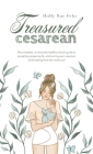 Treasured Cesarean: The complete, uncensored, healthy mama's guide to accepting, preparing for, and owning your cesarean while healing fro Cover Image