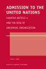 Admission to the United Nations: Charter Article 4 and the Rise of Universal Organization (Legal Aspects of International Organizations #50) By Thomas D. Grant Cover Image