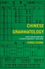 Chinese Grammatology: Script Revolution and Literary Modernity, 1916-1958 By Yurou Zhong Cover Image