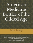 American Medicine Bottles of the Gilded Age: Guide to Collectible Medicine Bottles from 1870 to the 20th century (Black and White Edition) Cover Image
