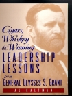 Cigars, Whiskey and Winning: Leadership Lessons from General Ulysses S. Grant By Al Kaltman Cover Image