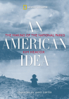 An American Idea: The Making of the National Parks By Kim Heacox Cover Image
