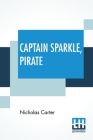 Captain Sparkle, Pirate: Or A Hard Man To Catch By Nicholas Carter Cover Image