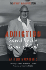 Addiction: Saved by the Grace of God: The Anthony Marakovitz Story Cover Image