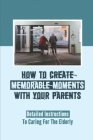 How To Create Memorable Moments With Your Parents: Detailed Instructions To Caring For The Elderly: Spending Time With Old Parents Book Cover Image