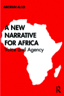 A New Narrative for Africa: Voice and Agency By Abiodun Alao Cover Image