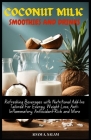 Coconut Milk Smoothies and Drinks: Refreshing Beverages with Nutritional Add-Ins Tailored For Energy, Weight Loss, Anti-Inflammatory, Antioxidant-Rich By Adam A. Salam Cover Image