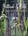 Brilliant & Wild: A Garden from Scratch in a Year By Lucy Bellamy, Jason Ingram (By (photographer)) Cover Image