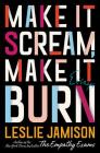 Make It Scream, Make It Burn: Essays By Leslie Jamison Cover Image