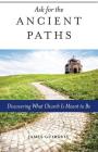 Ask for the Ancient Paths: Discovering What Church Is Meant to Be Cover Image