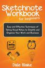 Sketchnote Workbook For Beginners: Easy and Effective Techniques of Taking Visual Notes to Simplify and Organize Your Work and Business By Dale Blake Cover Image