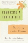 Composing a Further Life: The Age of Active Wisdom By Mary Catherine Bateson Cover Image