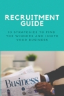 Recruitment Guide: 10 Strategies To Find The Winners And Ignite Your Business: Recruitment Methods Cover Image