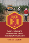 Made in Baja: The Lives of Farmworkers and Growers behind Mexico's Transnational Agricultural Boom By Christian Zlolniski Cover Image