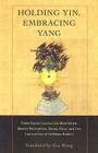 Holding Yin, Embracing Yang: Three Taoist Classics on Meditation, Breath Regulation, Sexual Yoga, and the Circulation of Internal Energy By Eva Wong (Translated by) Cover Image