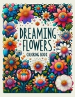 DREAMING FLOWERS Coloring Book: Whimsical Designs and Intricate Illustrations Await, Providing Hours of Enjoyment for Flower Enthusiasts and Artistic Cover Image