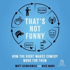 That's Not Funny: How the Right Makes Comedy Work for Them By Matt Sienkiewicz, Nick Marx, Keith Sellon-Wright (Read by) Cover Image